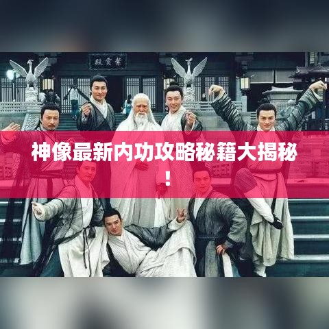 神像最新内功攻略秘籍大揭秘！