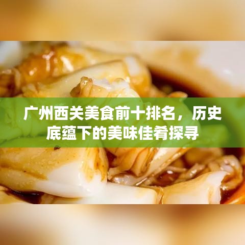 广州西关美食前十排名，历史底蕴下的美味佳肴探寻