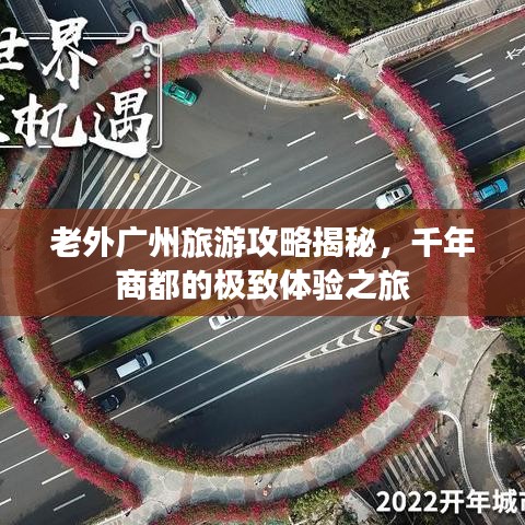老外广州旅游攻略揭秘，千年商都的极致体验之旅