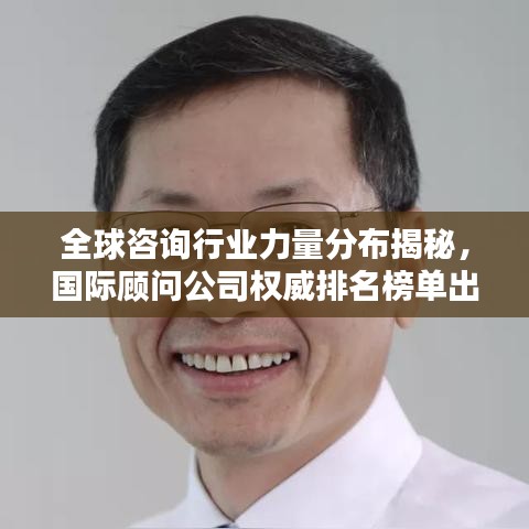 全球咨询行业力量分布揭秘，国际顾问公司权威排名榜单出炉！