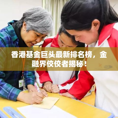 香港基金巨头最新排名榜，金融界佼佼者揭秘！