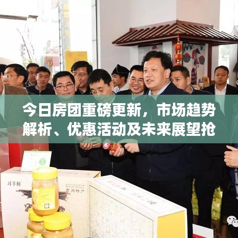 今日房团重磅更新，市场趋势解析、优惠活动及未来展望抢先知