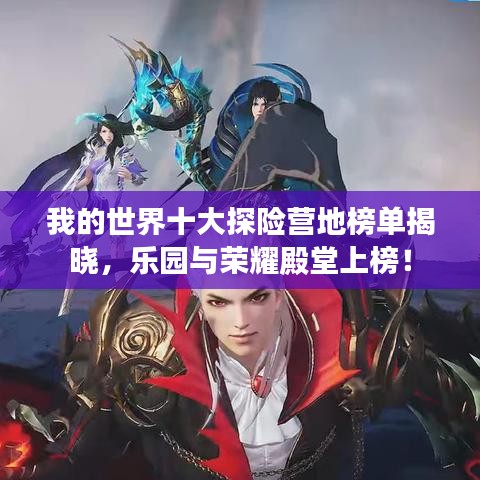 我的世界十大探险营地榜单揭晓，乐园与荣耀殿堂上榜！