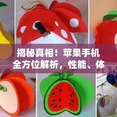 揭秘真相！苹果手机全方位解析，性能、体验、优缺点一网打尽！