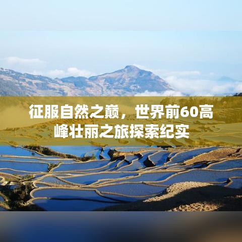 征服自然之巅，世界前60高峰壮丽之旅探索纪实