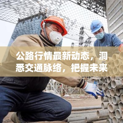 公路行情最新动态，洞悉交通脉络，把握未来趋势展望