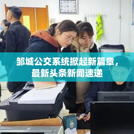 邹城公交系统掀起新篇章，最新头条新闻速递