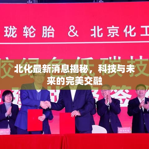 北化最新消息揭秘，科技与未来的完美交融