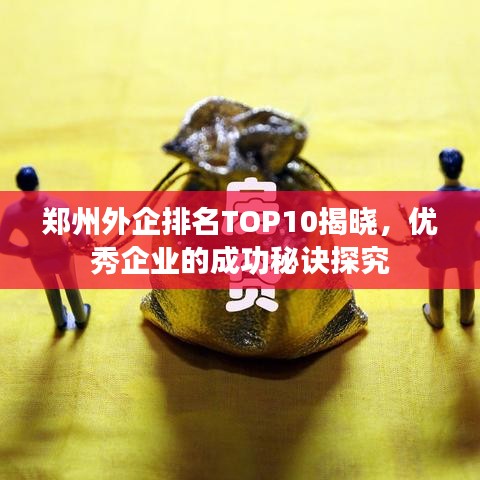 郑州外企排名TOP10揭晓，优秀企业的成功秘诀探究