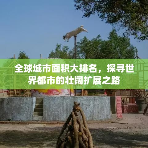 全球城市面积大排名，探寻世界都市的壮阔扩展之路