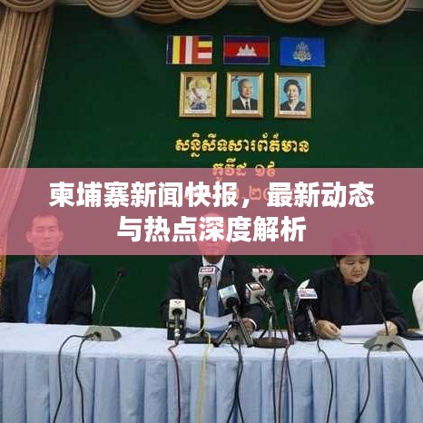 柬埔寨新闻快报，最新动态与热点深度解析
