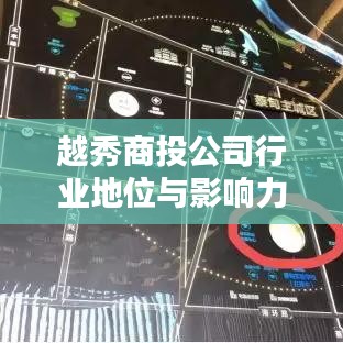 越秀商投公司行业地位与影响力解析，揭秘其在行业中的排名及深远影响