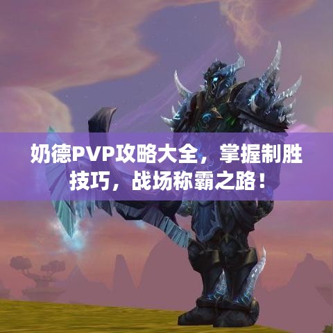 奶德PVP攻略大全，掌握制胜技巧，战场称霸之路！