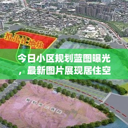 今日小区规划蓝图曝光，最新图片展现居住空间重塑魅力