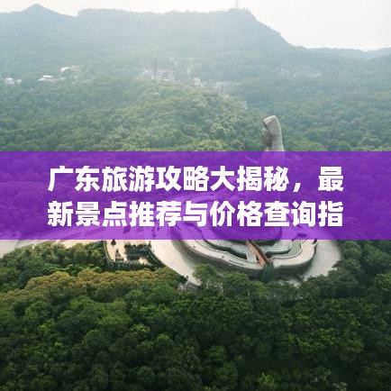 广东旅游攻略大揭秘，最新景点推荐与价格查询指南
