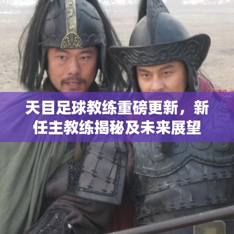 天目足球教练重磅更新，新任主教练揭秘及未来展望