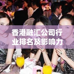 香港融汇公司行业排名及影响力深度解析