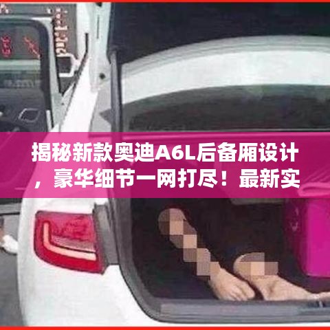 揭秘新款奥迪A6L后备厢设计，豪华细节一网打尽！最新实拍图片欣赏