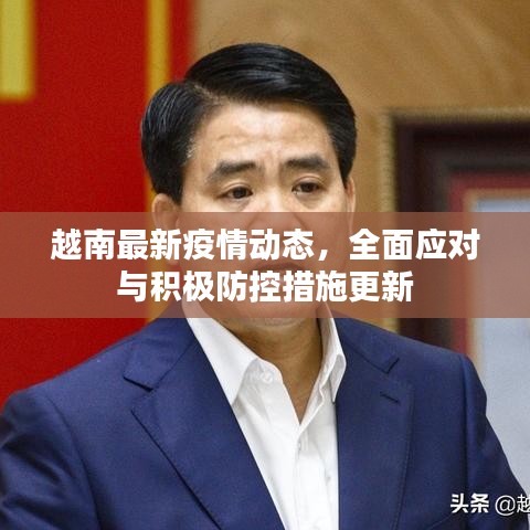 越南最新疫情动态，全面应对与积极防控措施更新