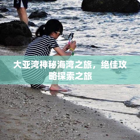 大亚湾神秘海湾之旅，绝佳攻略探索之旅