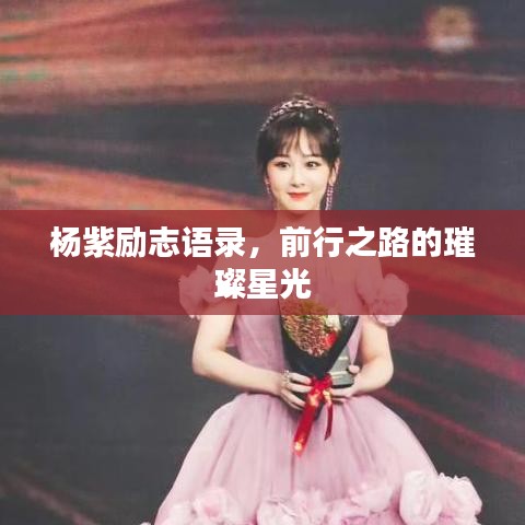 杨紫励志语录，前行之路的璀璨星光