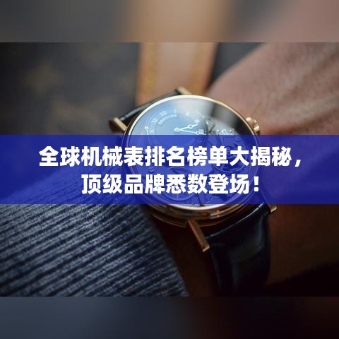 全球机械表排名榜单大揭秘，顶级品牌悉数登场！