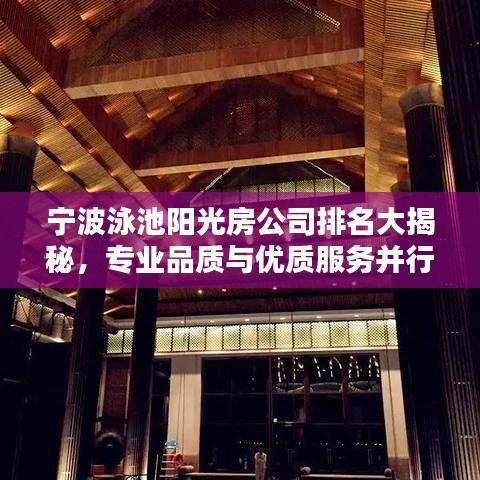 宁波泳池阳光房公司排名大揭秘，专业品质与优质服务并行，值得信赖的选择！