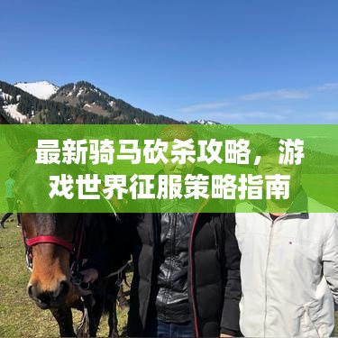 最新骑马砍杀攻略，游戏世界征服策略指南