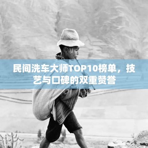 民间洗车大师TOP10榜单，技艺与口碑的双重赞誉