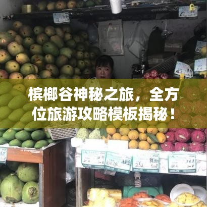 槟榔谷神秘之旅，全方位旅游攻略模板揭秘！