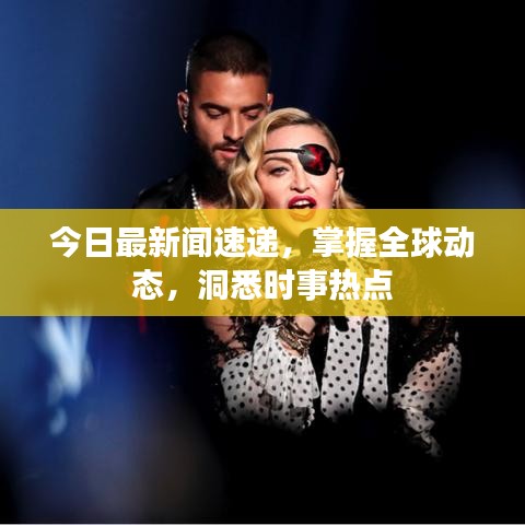今日最新闻速递，掌握全球动态，洞悉时事热点