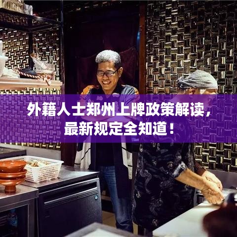 外籍人士郑州上牌政策解读，最新规定全知道！