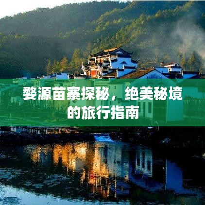 婺源苗寨探秘，绝美秘境的旅行指南