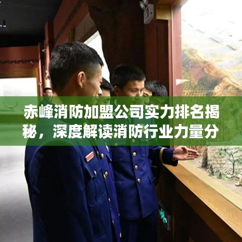 赤峰消防加盟公司实力排名揭秘，深度解读消防行业力量分布