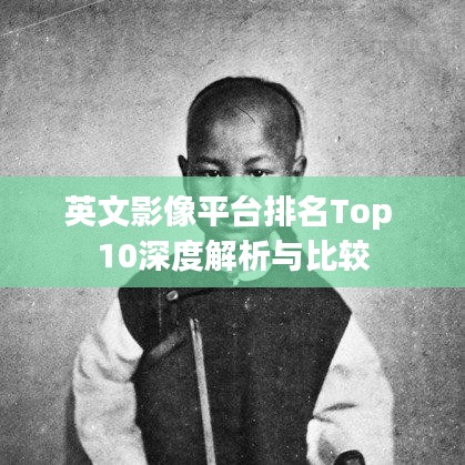 英文影像平台排名Top 10深度解析与比较