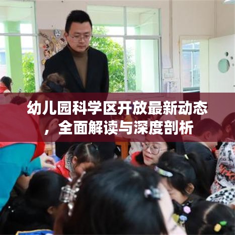 幼儿园科学区开放最新动态，全面解读与深度剖析
