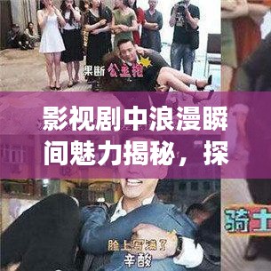 影视剧中浪漫瞬间魅力揭秘，探究吻戏背后的故事与吸引力