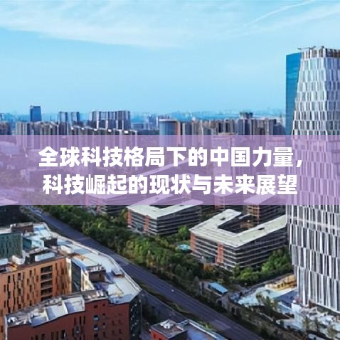 全球科技格局下的中国力量，科技崛起的现状与未来展望