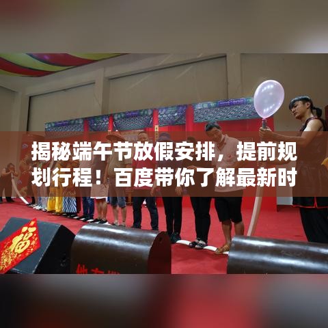 揭秘端午节放假安排，提前规划行程！百度带你了解最新时间表！