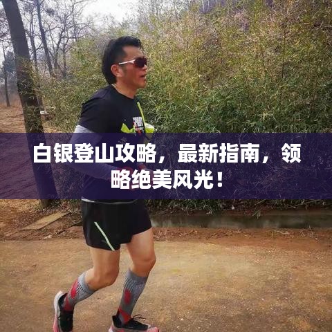 白银登山攻略，最新指南，领略绝美风光！