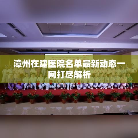 漳州在建医院名单最新动态一网打尽解析