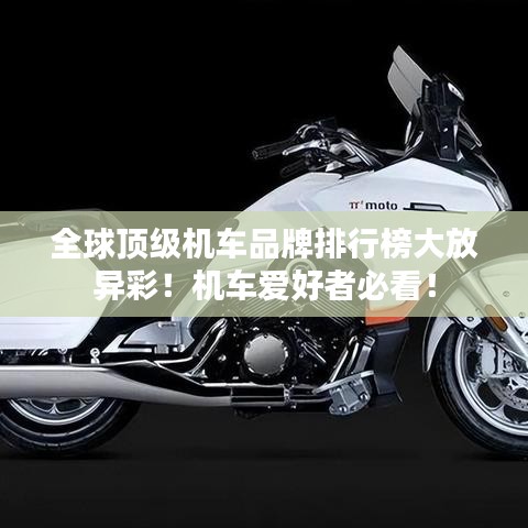 全球顶级机车品牌排行榜大放异彩！机车爱好者必看！
