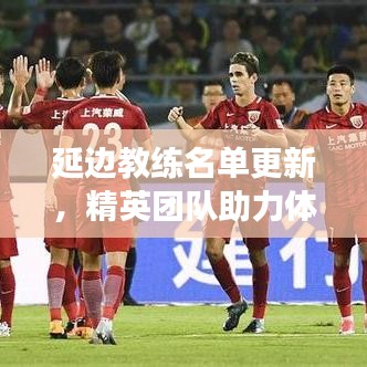 延边教练名单更新，精英团队助力体育事业腾飞！