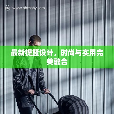 最新提篮设计，时尚与实用完美融合