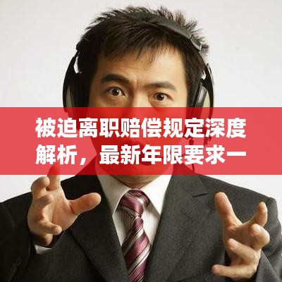 被迫离职赔偿规定深度解析，最新年限要求一览