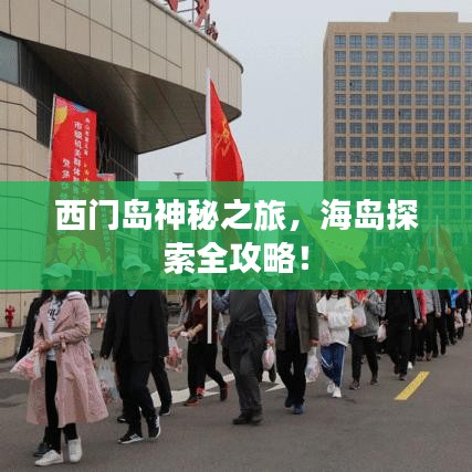 西门岛神秘之旅，海岛探索全攻略！