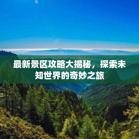 最新景区攻略大揭秘，探索未知世界的奇妙之旅