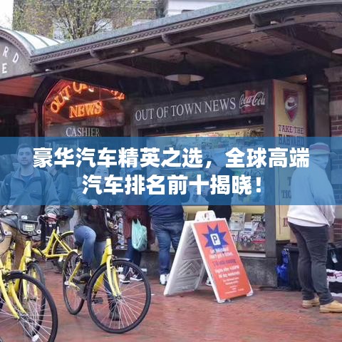 豪华汽车精英之选，全球高端汽车排名前十揭晓！