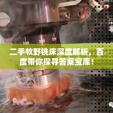 二手牧野铣床深度解析，百度带你探寻答案宝库！