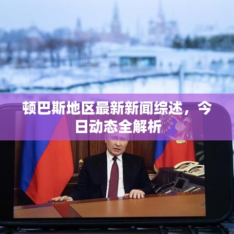 顿巴斯地区最新新闻综述，今日动态全解析